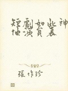 短剧如此神秘的他演员表