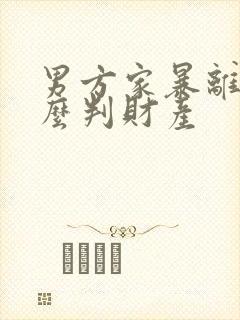 男方家暴离婚怎么判财产