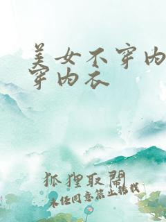 美女不穿内裤不穿内衣