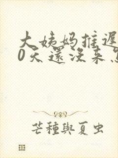 大姨妈推迟了20天还没来怎么回事