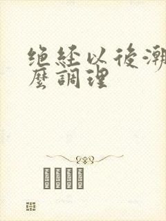 绝经以后潮热怎么调理