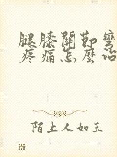 腿膝关节弯曲时疼痛怎么治