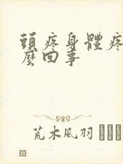 头疼身体疼是怎么回事