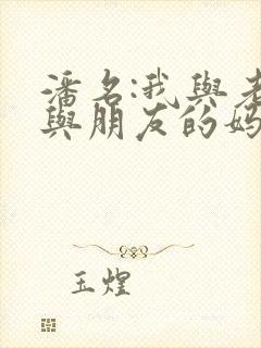 潘名:我与老师与朋友的妈妈