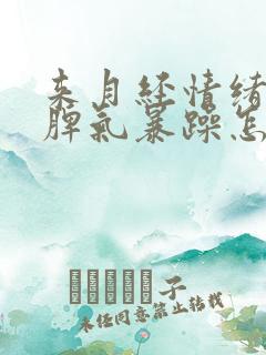 来月经情绪不好脾气暴躁怎么回事