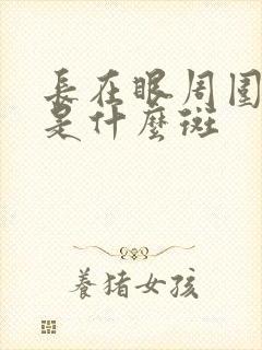 长在眼周围的斑是什么斑