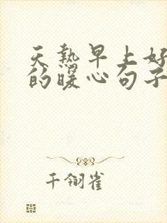 天热早上好问候的暖心句子