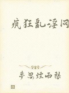 疯狂乱淫网址