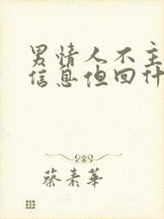 男情人不主动发信息但回什么原因