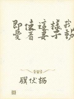 即使这样我还是爱着妻子动漫第一季