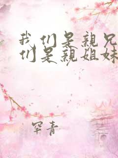 我们是亲兄弟我们是亲姐妹