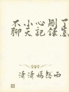 不小心删了微信聊天记录怎样找回?