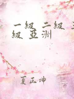 一级 二级 三级 亚洲