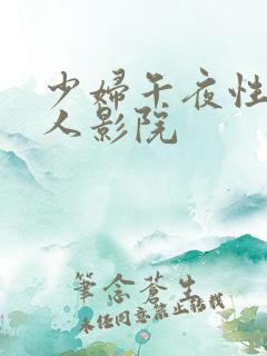少妇午夜性影私人影院