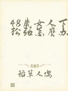 48岁女人下面松弛怎么办