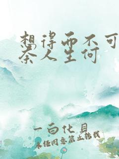 想得而不可得你奈人生何