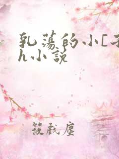 乳荡的小[子高h小说
