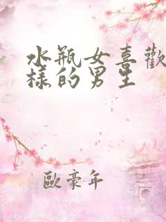 水瓶女喜欢什么样的男生