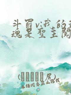 斗罗v:我的武魂是圣主阅读