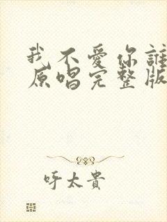 我不爱你谁爱你原唱完整版