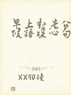 早上对老公的问候语暖心句子