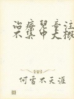 治疗儿童注意力不集中大概多少钱