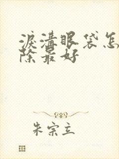 泪沟眼袋怎么消除最好