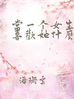 当一个女生问你喜欢她什么怎么回