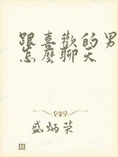 跟喜欢的男孩子怎么聊天