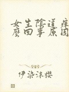 女生阴道痒是怎么回事原因