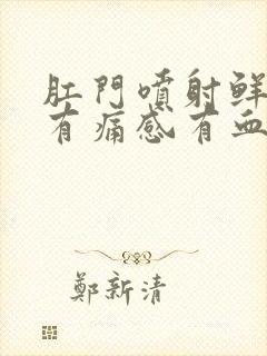 肛门喷射鲜血没有痛感有血块