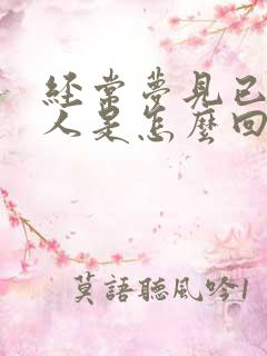 经常梦见已故的人是怎么回事