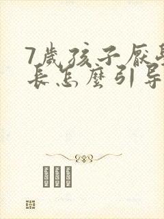 7岁孩子厌学家长怎么引导