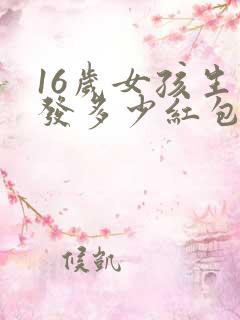 16岁女孩生日发多少红包
