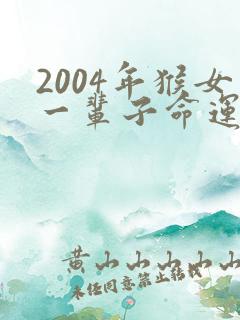 2004年猴女一辈子命运