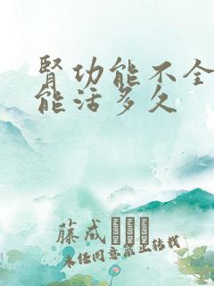 肾功能不全四期能活多久