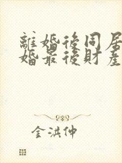 离婚后同居不复婚最后财产怎么分