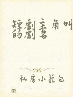 短剧主角叫林彻的剧名