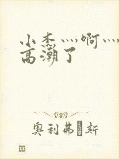 小杰灬啊灬快灬高潮了