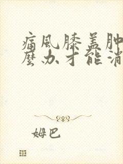 痛风膝盖肿了怎么办才能消肿