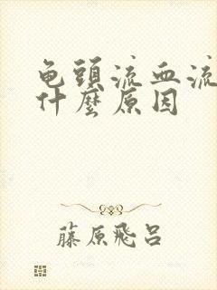 龟头流血流脓是什么原因