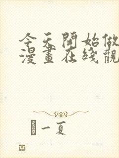 今天开始做明星漫画在线观看免费