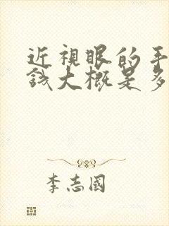 近视眼的手术价钱大概是多少花费