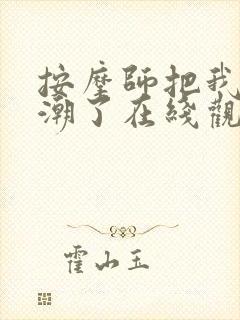 按摩师把我添高潮了在线观看