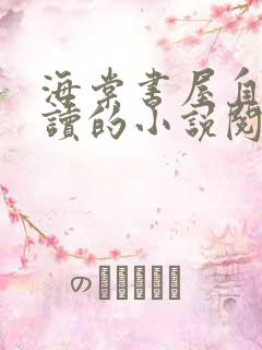 海棠书屋自由阅读的小说阅读网