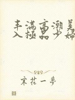 丰满高潮美女后入极品少妇