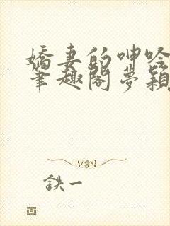 娇妻的呻吟小说笔趣阁梦颖