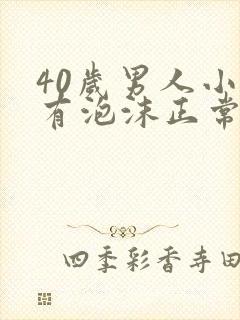 40岁男人小便有泡沫正常吗