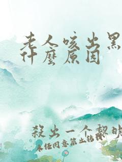 老人咳出黑痰是什么原因