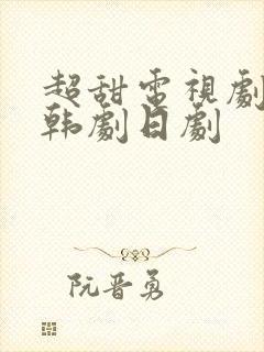 超甜电视剧推荐韩剧日剧